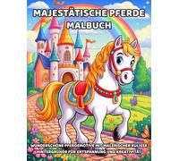 Majestätische Pferde Malbuch: Wunderschöne Pferdemotive mit magischen Hintergründen - Für Kinder & Erwachsene | Kreatives Ausmalbuch zur Entspannung und Förderung der Fantasie