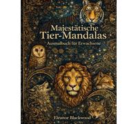 Majestätische Tier-Mandalas - Ausmalbuch für Erwachsene: 50 detailreiche Tiermotive zur Entspannung, Achtsamkeit & Stressabbau
