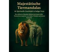 Majestätische Tiermandalas - 66 Spirituelle Geschöpfe in heiliger Form: Ein kunstvolles Mandala-Malbuch mit mächtigen Tierwesen - voller Energie, Symbolik und innerer Balance