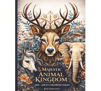 Majestic Animal Kingdom: Majestic Animal Kingdom 100+ Adult Coloring Pages Featuring Lions, Wolves, Deer, Horses, Elephants & More | 8.5 x 11 Inch ... Pages for Relaxation and Stress Relief