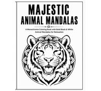 Majestic Animal Mandalas: A Monochrome Coloring Book with Bold Black & White Animal Mandalas for Relaxation
