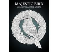 Majestic Bird Coloring Book for Adults: +100 Relaxing Coloring Pages with Elegant Birds, Floral Scenes, Forest Landscapes & Soothing Patterns (8.5x11) ... for Adults Designed for Comfort and Joy)