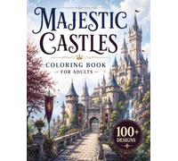 Majestic Castles Coloring Book for Adults: 100+ Enchanted Castles, Royal Courtyards, Medieval Towers, Hidden Gardens, Grand Gatehouses, Fantasy ... Escape (Cozy Fantasy Escapes Collection)