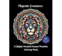 Majestic Creatures: A Highly Detailed Animal Mandala Coloring Book with over 50 Unique Designs