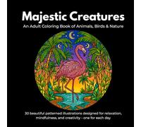 Majestic Creatures: An Adult Coloring Book of Animals, Birds & Nature: 30 beautiful patterned illustrations designed for relaxation, mindfulness, and creativity - one for each day