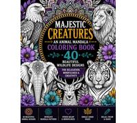 Majestic Creatures An Animal Mandala Coloring Book Featuring 40 Stunning Wildlife Designs