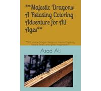 **Majestic Dragons: A Relaxing Coloring Adventure for All Ages**: **50 Unique Dragon Designs to Inspire Creativity, Relieve Stress, and Ignite Imagination**