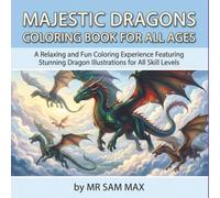 Majestic Dragons Coloring Book for All Ages: A RELAXING AND FUN COLORING EXPERIENCE FEATURING STUNNING DRAGON ILLUSTRATIONS FOR ALL SKILL LEVELS