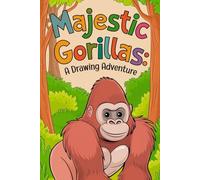 Majestic Gorillas A Drawing Adventure: Learn to Capture the Power and Grace of Gorillas | Easy Techniques for Stunning Results
