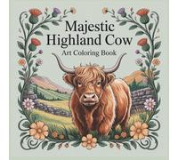 Majestic Highland Cow Art Coloring Book: 50 Beautiful Countryside and Floral Scene Pages for Adults Who Love Scottish Cows