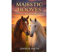 MAJESTIC HOOVES: The Secrets, Spirit, and Strength of Horses