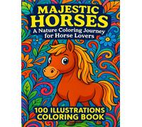 Majestic Horses: A Nature Coloring Journey with 100 Beautiful Illustrations - Horse Coloring Book for Teens & All Ages: Relax, Imagine & Color ... - Perfect Gift for Horse Lovers of All A