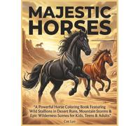 Majestic Horses A Powerful Horse Coloring Book for Kids, Teens & Adults: 50+ Detailed Horse Coloring Pages of Majestic Stallions in Wilderness, Storms, Mountains and Open Landscapes