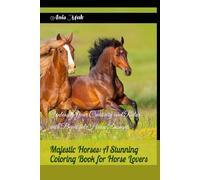 Majestic Horses: A Stunning Coloring Book for Horse Lovers: Unleash Your Creativity and Relax with Beautiful Horse Designs