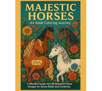 Majestic Horses: An Adult Coloring Journey: A Mindful Escape into 80 Beautiful Horse Designs for Stress Relief and Creativity (Color Your World: The Ultimate Adult Coloring Book Series)