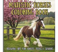 Majestic Horses Coloring Book: Relaxing Art for Adults, Teens & Seniors: Relaxing and Stress-Relieving Coloring Book for Adults, Teens, and Seniors with Beautiful Horses and Scenic Ranch Scenes
