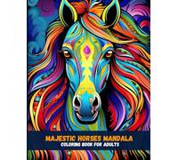 Majestic Horses Mandala Coloring Book for Adults: Relaxing, Intricate Mandala Designs Inspired by the Spirit, Strength, and Freedom of Horses