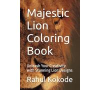 Majestic Lion Coloring Book: Unleash Your Creativity with Stunning Lion Designs