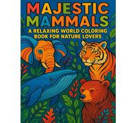 Majestic Mammals: A Relaxing World Coloring Book for Nature Lovers: A Beautiful Collection of Bold & Easy Animal Designs to Soothe Your Mind and Inspire Your Creativity