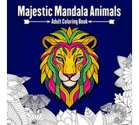 Majestic Mandala Animals: A Relaxing Adult Coloring Book: Intricate and Beautiful Animal Designs for Stress Relief and Mindfulness
