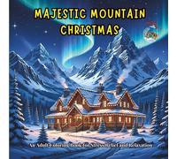 Majestic Mountain Christmas: An Adult Coloring Book: A Cozy Winter Adventure Featuring Snowy Mountain Lodges, Festive Sleigh Rides, and Scenic Forest Views for Relaxation and Stress Relief.
