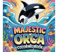 Majestic Ocean Orca Coloring Book: orca whale relaxation women coloring book, orca killer whale stress relief kids book, orca ocean animal focus teens ... marine wildlife relaxation adults color book