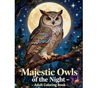 Majestic Owls of the Night: Adult Coloring Book: A Stunning Collection of Nocturnal Owl Illustrations for Relaxation, Mindfulness & Stress Relief