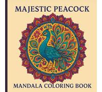 Majestic Peacock Mandala Coloring Book For Adults: Stress Relieving Peacock Designs with Beautiful Mandalas, Relaxation and Mindfulness Coloring Pages