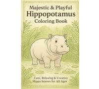 Majestic & Playful Hippopotamus Coloring Book: A Beautiful Collection of Cute, Relaxing & Creative Hippo Designs for Kids, Teens & Adults to Reduce Stress, Spark Imagination & Enjoy Coloring Fun