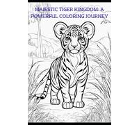 Majestic Tiger Kingdom: A Powerful Coloring Journey: 30 Striking Tiger Illustrations for Relaxation, Creativity & Mindful Coloring