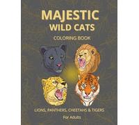 Majestic Wild Cats Coloring Book For Adults: A Stunning Adult Coloring Journey Featuring 57 Powerful and Graceful Wild Cats for Relaxation, Creativity & Mindfulness