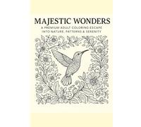 Majestic Wonders: A Premium Adult Coloring Escape into Nature, Patterns & Serenity: 50 Stress-Relief Designs Featuring Floral Art, Mandalas, Animals & ... | Mindfulness, Calm & Creativity for Adults