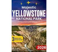 Majestic Yellowstone National Park: The Complete Travel Guide to Geysers, Wildlife, Scenic Trails & Adventure with Interactive Maps, Park Map & Easy 1-to-7-Day Itineraries