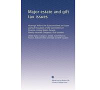 Major estate and gift tax issues: Hearings before the Subcommittee on Estate and Gift Taxation of the Committee on Finance, United States Senate, Ninety-seventh Congress, first session: Volume 1
