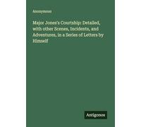 Major Jones's Courtship: Detailed, with other Scenes, Incidents, and Adventures, in a Series of Letters by Himself
