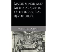 Major, Minor, and Mythical Agents of the Industrial Revolution