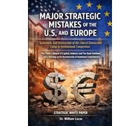 MAJOR STRATEGIC MISTAKES OF THE U.S. AND EUROPE: Systematic Self-Destruction of the Liberal Democratic Camp in Institutional Competition (New Strategic of US and EU Series)