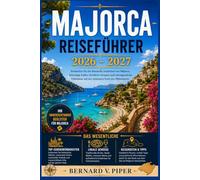 MAJORCA REISEFÜHRER 2026-2027: Entdecken Sie Palma, die Serra de Tramuntana, Küstendörfer, Strände, lokale Küche, malerische Autostrecken, Outdoor-Abenteuer und vorgefertigte Inselrouten.