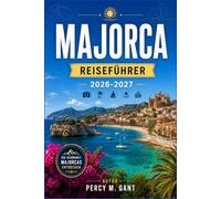 MAJORCA REISEFÜHRER 2026-2027: Von Palma bis Cap Formentor: Erkunden Sie jede Küste, jedes Dorf und jede Landschaft auf Spaniens größter Baleareninsel