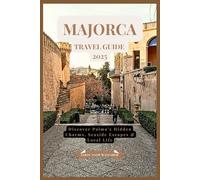 Majorca Travel Guide 2025: Discover Palma’s Hidden Charms, Seaside Escapes & Local Life