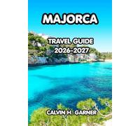 Majorca Travel Guide 2026-2027: Explore Majorca's Best Beaches, Historic Towns, Local Cuisine, Scenic Drives, and Essential Travel Tips for an Unforgettable Spanish Island Experience