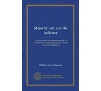 Majority rule and the judiciary: an examination of current proposals for constitutional change affecting the relation of courts to legislation