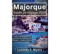 Majorque Guide de voyage 2025: Guide indispensable du paradis des Baléares en Espagne : plages, culture et aventures cachées