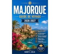 MAJORQUE GUIDE DE VOYAGE 2026-2027: Palma, la Serra de Tramuntana et les plages côtières : itinéraires jour par jour, conseils sur les transports locaux, cartes et recommandations pratiques.