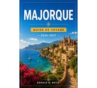 MAJORQUE GUIDE DE VOYAGE 2026-2027: Planifiez votre itinéraire de Palma au Cap de Formentor en passant par les villages de montagne, les criques turquoise et la Serra de Tramuntana.