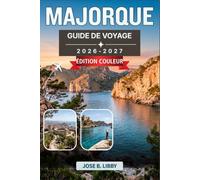 Majorque Guide De Voyage 2026-2027: Un guide étape par étape pour Palma, les grottes côtières, les villages de la Tramuntana, la gastronomie insulaire et plus de 200 plages