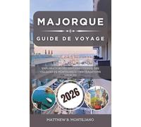 MAJORQUE GUIDE DE VOYAGE 2026: Exploration des sentiers côtiers, des villages de montagne et des traditions locales