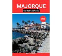 MAJORQUE GUIDE DE VOYAGE 2026: Un voyage culturel riche à travers plages, villages de montagne, gastronomie, histoire et douceur de vivre méditerranéenne