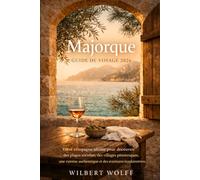 Majorque Guide de voyage 2026: Votre compagne ultime pour découvrir des plages secrètes, des villages pittoresques, une cuisine authentique et des aventures insulaires sans stress