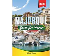 MAJORQUE GUIDE DE VOYAGE 2027: Découvrez des plages magnifiques, des villages charmants, des balades panoramiques et des expériences authentiques sur l'île